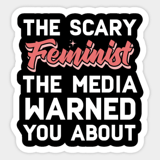 The Scary Feminist The Media Warned You About Sticker